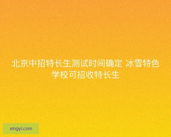北京中招特长生测试时间确定 冰雪特色学校可招收特长生